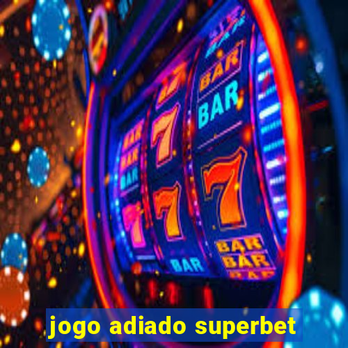 jogo adiado superbet